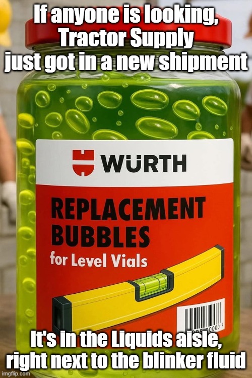 Replacement Bubbles | If anyone is looking, Tractor Supply just got in a new shipment; It's in the Liquids aisle, right next to the blinker fluid | image tagged in life hack,dad joke | made w/ Imgflip meme maker