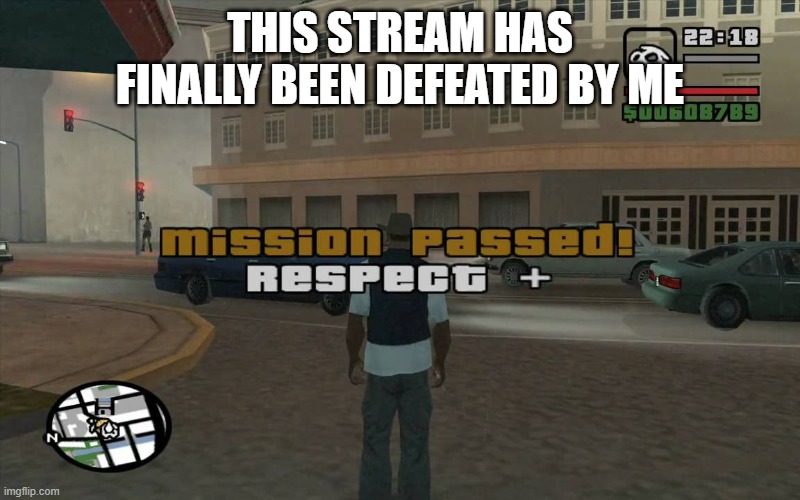 lol get destroyed bozos | THIS STREAM HAS FINALLY BEEN DEFEATED BY ME | image tagged in gta mission passed respect | made w/ Imgflip meme maker