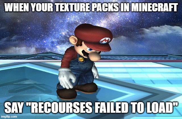 Sad Mario | WHEN YOUR TEXTURE PACKS IN MINECRAFT; SAY "RECOURSES FAILED TO LOAD" | image tagged in sad mario | made w/ Imgflip meme maker