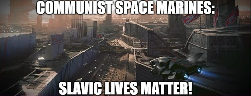 Slavic Terran Confederacy | COMMUNIST SPACE MARINES:; SLAVIC LIVES MATTER! | image tagged in slavic terran confederacy,slavic lives matter,slavic starcraft | made w/ Imgflip meme maker