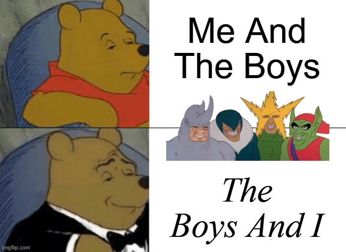 Grammatically Correct | Me And The Boys; The Boys And I | image tagged in memes,tuxedo winnie the pooh,me and the boys,grammar,english,language | made w/ Imgflip meme maker