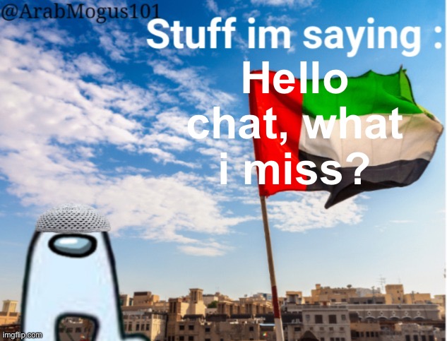 ArabMogus temp (thanks spogebob_memes) | Hello chat, what i miss? | image tagged in arabmogus temp thanks spogebob_memes | made w/ Imgflip meme maker