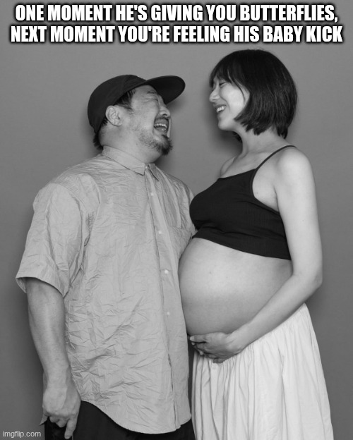 pregnant korean couple | ONE MOMENT HE'S GIVING YOU BUTTERFLIES, NEXT MOMENT YOU'RE FEELING HIS BABY KICK | image tagged in pregnant korean couple,butterflies,baby,kicking,beautiful | made w/ Imgflip meme maker