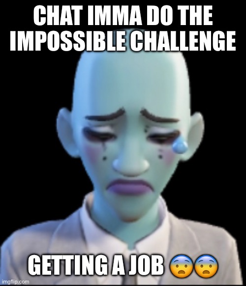 Will Smith | CHAT IMMA DO THE IMPOSSIBLE CHALLENGE; GETTING A JOB 😨😨 | image tagged in will smith | made w/ Imgflip meme maker