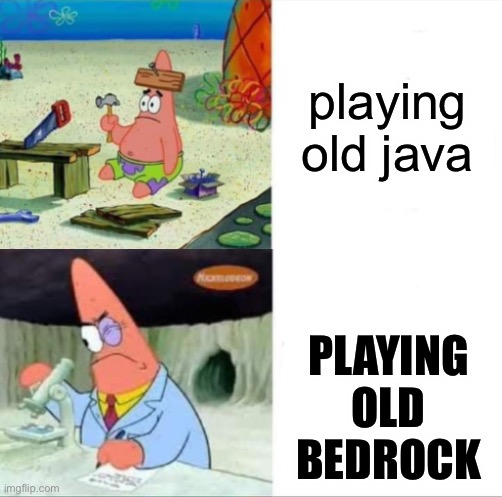 Patrick smart dumb reversed | playing old java PLAYING OLD BEDROCK | image tagged in patrick smart dumb reversed | made w/ Imgflip meme maker