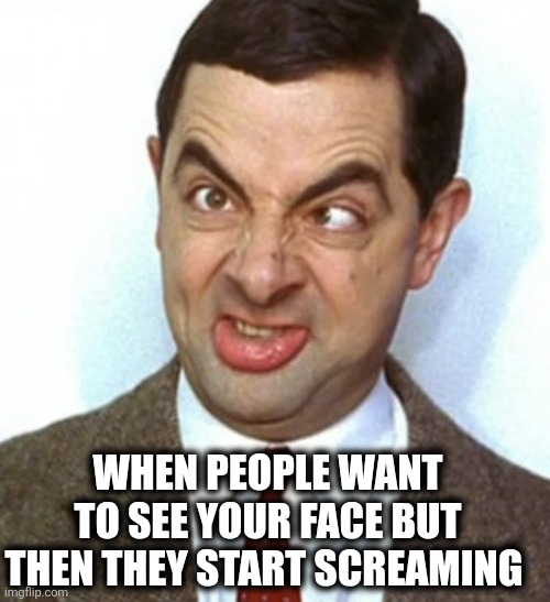 Mask off | WHEN PEOPLE WANT TO SEE YOUR FACE BUT THEN THEY START SCREAMING | image tagged in mask | made w/ Imgflip meme maker