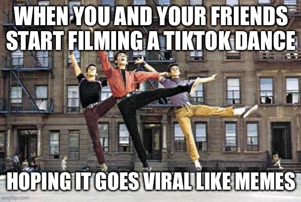 Dancing Sharks | WHEN YOU AND YOUR FRIENDS START FILMING A TIKTOK DANCE; HOPING IT GOES VIRAL LIKE MEMES | image tagged in the sharks west side story,sharks,shark week,west side story,tiktok,viral | made w/ Imgflip meme maker
