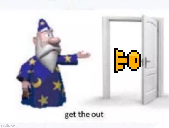 Get the out. | image tagged in get the out | made w/ Imgflip meme maker