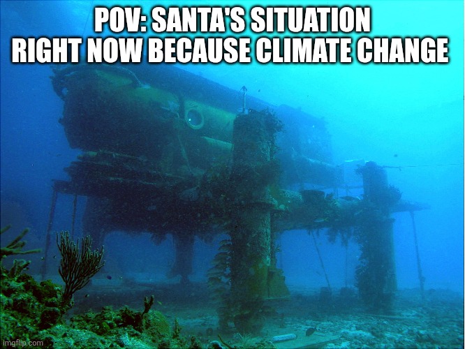 Santa | POV: SANTA'S SITUATION RIGHT NOW BECAUSE CLIMATE CHANGE | image tagged in memes | made w/ Imgflip meme maker