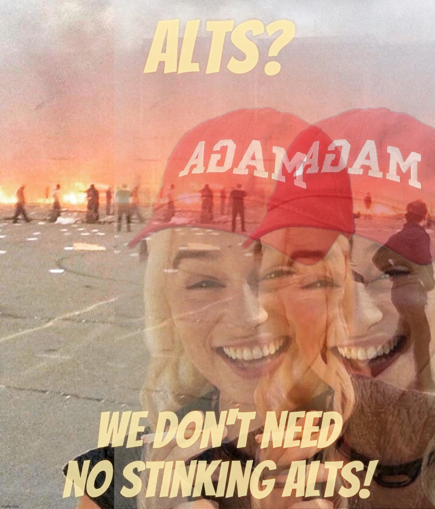 Disaster smoker girl MAGA edition | Alts? We don't need no stinking alts! | image tagged in disaster smoker girl maga edition | made w/ Imgflip meme maker