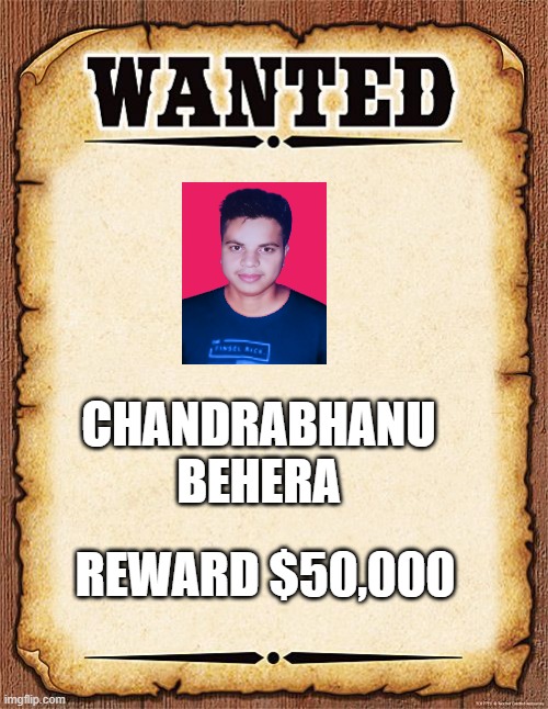 wanted poster | CHANDRABHANU BEHERA; REWARD $50,000 | image tagged in wanted poster | made w/ Imgflip meme maker