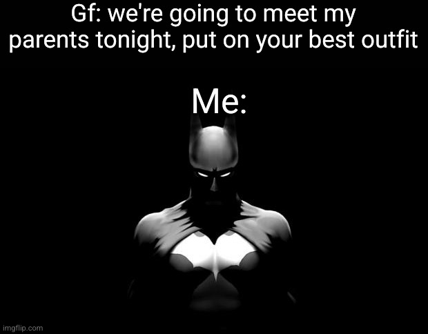 this is my best oitfit | Gf: we're going to meet my parents tonight, put on your best outfit; Me: | image tagged in batman,batman outfit,superhero,funny,dating,gf | made w/ Imgflip meme maker