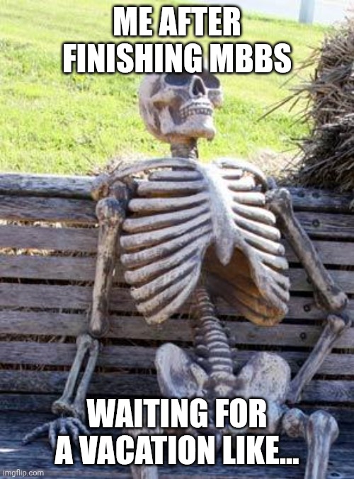 Waiting Skeleton | ME AFTER FINISHING MBBS; WAITING FOR A VACATION LIKE... | image tagged in memes,waiting skeleton | made w/ Imgflip meme maker