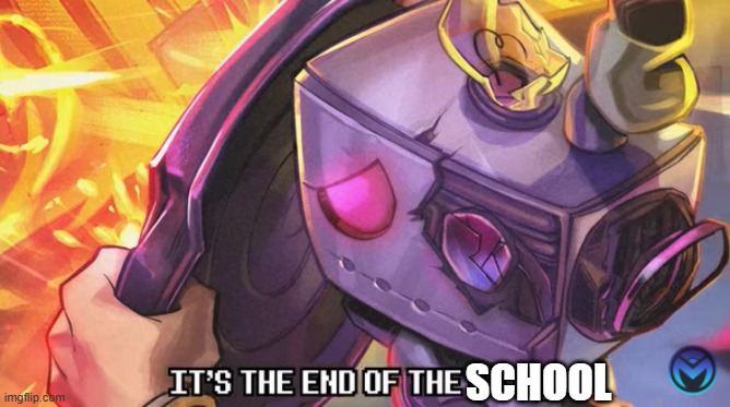 IT'S THE END OF THE [SCHOOL] | SCHOOL | image tagged in end of the ___,memes,school | made w/ Imgflip meme maker