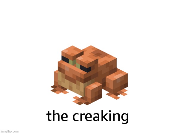 the creaking | image tagged in memes | made w/ Imgflip meme maker
