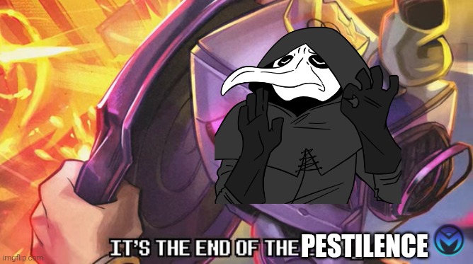END OF THE ___ | PESTILENCE | image tagged in end of the ___ | made w/ Imgflip meme maker