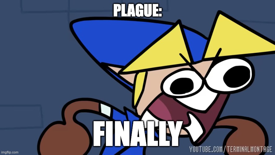 FINALLY | PLAGUE: FINALLY | image tagged in finally | made w/ Imgflip meme maker