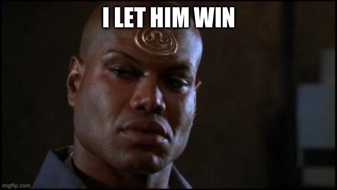 Stargate Teal'c | I LET HIM WIN | image tagged in stargate teal'c | made w/ Imgflip meme maker