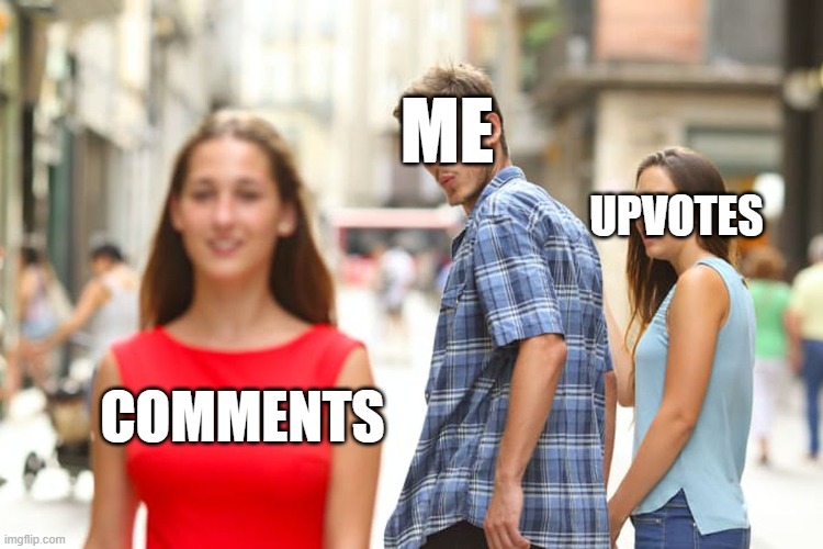 Imgflip in a nutshell | ME; UPVOTES; COMMENTS | image tagged in memes,distracted boyfriend | made w/ Imgflip meme maker