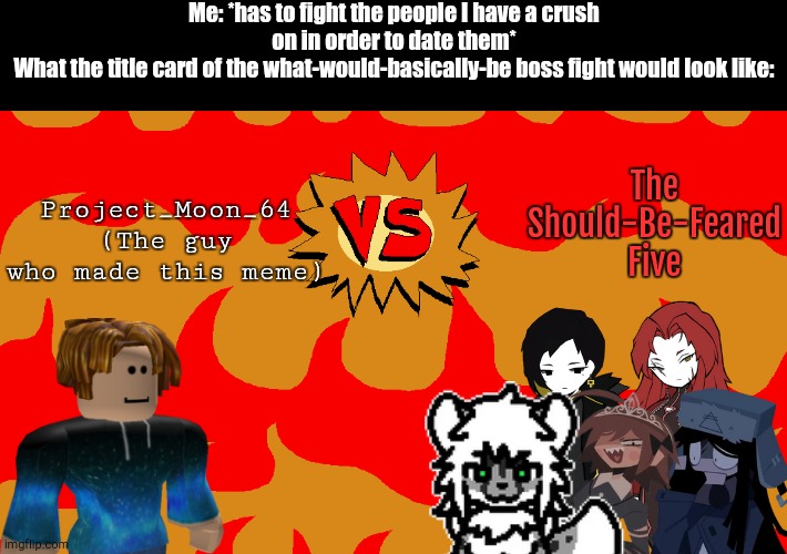 Y'all better pray for me | Me: *has to fight the people I have a crush on in order to date them*
What the title card of the what-would-basically-be boss fight would look like:; The Should-Be-Feared Five; Project_Moon_64
(The guy who made this meme) | image tagged in pizza tower boss template,lobotomy corporation,snep,fpe,oh wow are you actually reading these tags | made w/ Imgflip meme maker