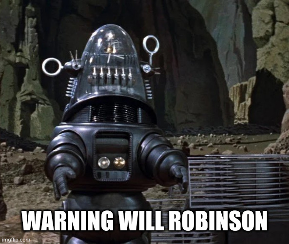 Forbidden Planet's Robbie The Robot | WARNING WILL ROBINSON | image tagged in forbidden planet's robbie the robot | made w/ Imgflip meme maker