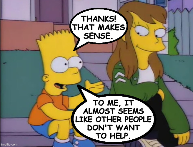THANKS!
THAT MAKES
SENSE. TO ME, IT
ALMOST SEEMS
LIKE OTHER PEOPLE
DON'T WANT
TO HELP. | made w/ Imgflip meme maker