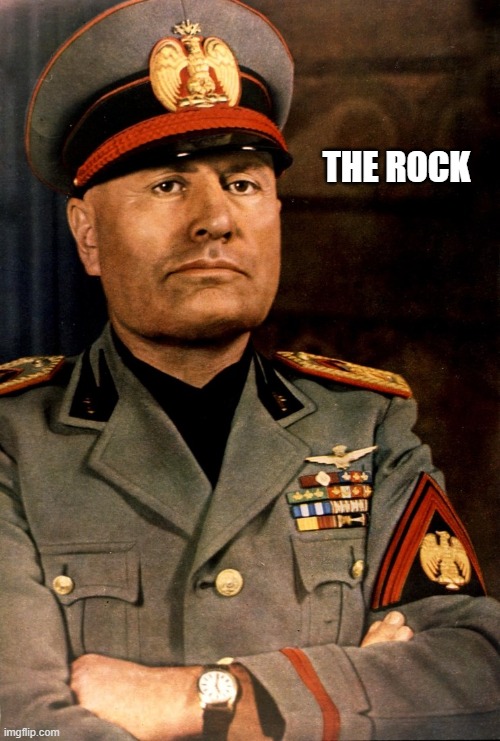 Benito Mussolini | THE ROCK | image tagged in benito mussolini | made w/ Imgflip meme maker