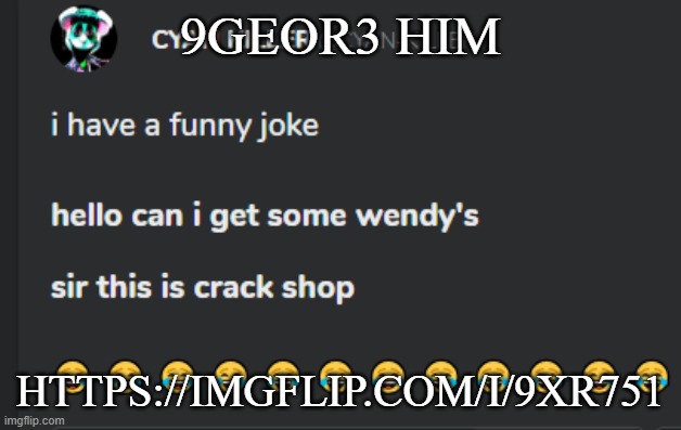 sorry for the wrong link | 9GEOR3 HIM; HTTPS://IMGFLIP.COM/I/9XR751 | image tagged in crack shop | made w/ Imgflip meme maker