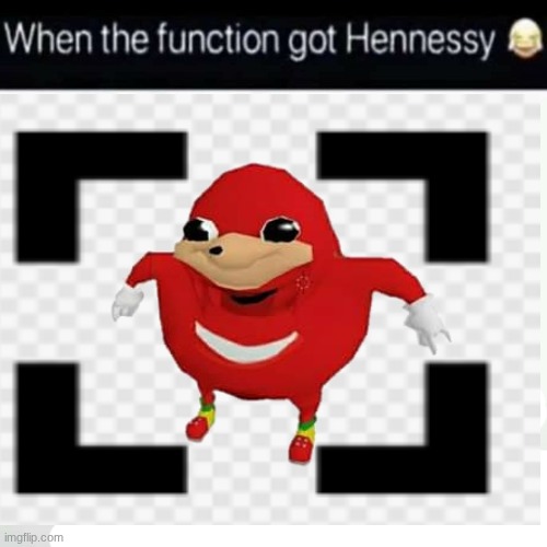 da function got hennessy | image tagged in da function got hennessy | made w/ Imgflip meme maker