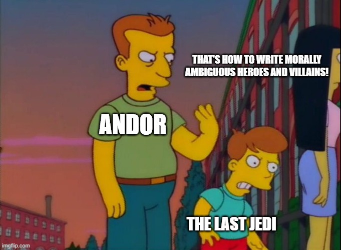 That's how you do it | THAT'S HOW TO WRITE MORALLY AMBIGUOUS HEROES AND VILLAINS! ANDOR; THE LAST JEDI | image tagged in that's how you do it | made w/ Imgflip meme maker