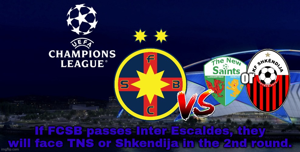 FCSB vs TNS or Shkëndija Tetovo in the Champions League 2nd qualifying round, if they pass Inter Escaldes. | or; If FCSB passes Inter Escaldes, they will face TNS or Shkendija in the 2nd round. | image tagged in fcsb,champions league,football,soccer | made w/ Imgflip meme maker