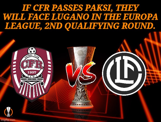 CFR Cluj vs Lugano in the Europa League 2nd qualifying round, if they pass Paks. | IF CFR PASSES PAKSI, THEY WILL FACE LUGANO IN THE EUROPA LEAGUE, 2ND QUALIFYING ROUND. | image tagged in cfr cluj,europa league,football,soccer | made w/ Imgflip meme maker