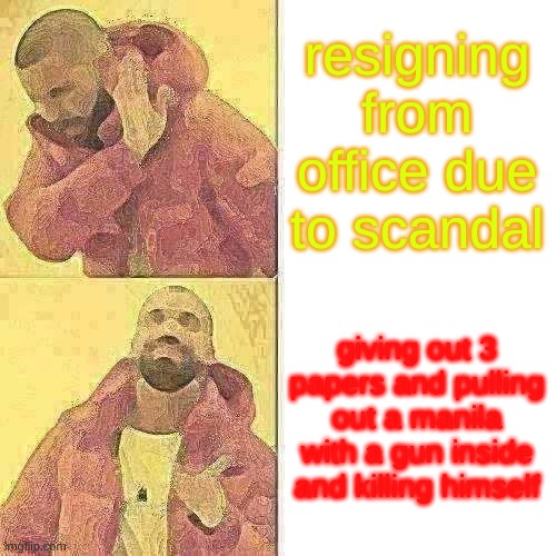 R budd dwyer jokes | resigning from office due to scandal; giving out 3 papers and pulling out a manila with a gun inside and killing himself | image tagged in memes,drake hotline bling | made w/ Imgflip meme maker