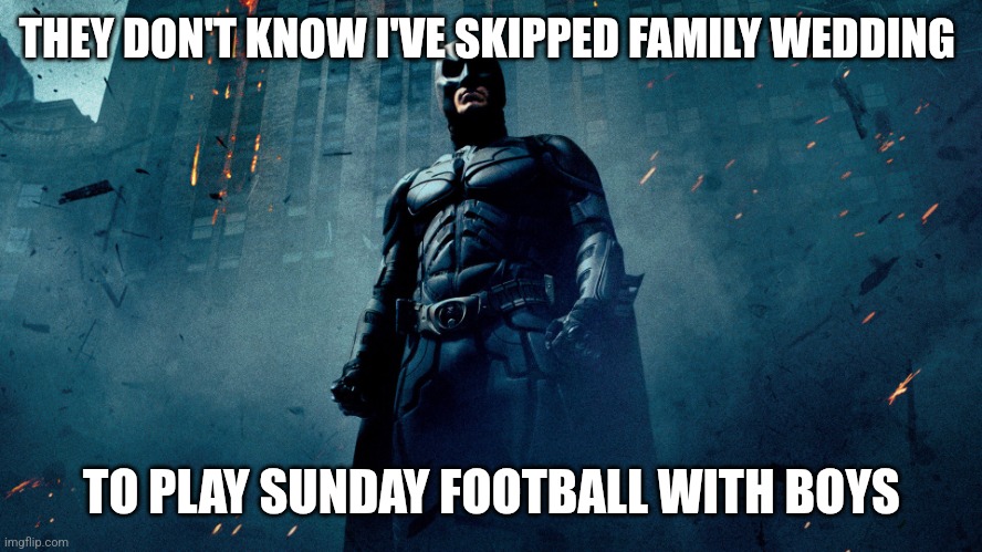 Batman hero | THEY DON'T KNOW I'VE SKIPPED FAMILY WEDDING; TO PLAY SUNDAY FOOTBALL WITH BOYS | image tagged in batman hero | made w/ Imgflip meme maker