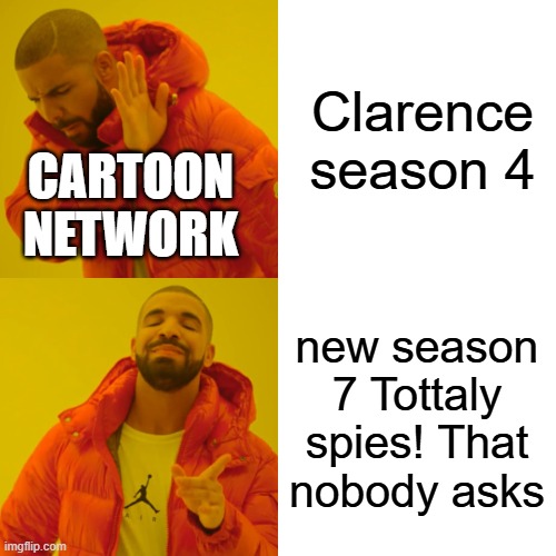 Drake Hotline Bling | Clarence season 4; CARTOON NETWORK; new season 7 Tottaly spies! That nobody asks | image tagged in memes,drake hotline bling | made w/ Imgflip meme maker