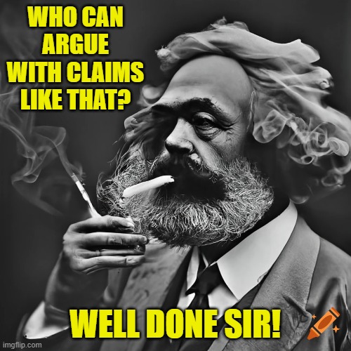 WHO CAN ARGUE WITH CLAIMS LIKE THAT? WELL DONE SIR! | made w/ Imgflip meme maker