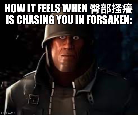 I dare y’all to translate that | HOW IT FEELS WHEN 臀部搔癢 IS CHASING YOU IN FORSAKEN: | image tagged in emesis blue solider staring | made w/ Imgflip meme maker