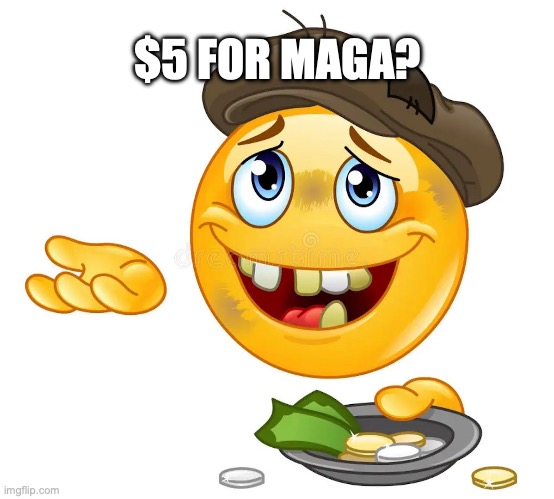 $5 for MAGA? | $5 FOR MAGA? | image tagged in homeless emoji | made w/ Imgflip meme maker