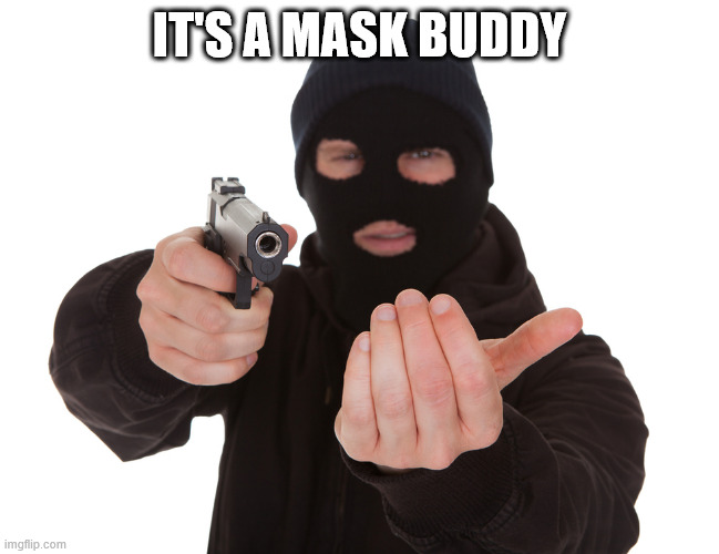 robbery | IT'S A MASK BUDDY | image tagged in robbery | made w/ Imgflip meme maker