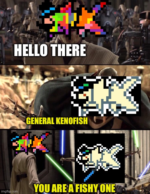Don’t credit me pls, credit Darth Sans and the Legos | HELLO THERE; GENERAL KENOFISH; YOU ARE A FISHY ONE | image tagged in general kenobi hello there | made w/ Imgflip meme maker