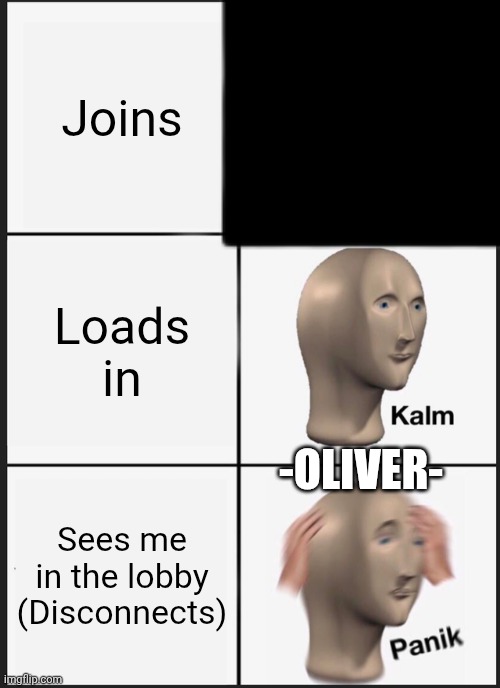 Panik Kalm Panik Meme | Joins Loads in Sees me in the lobby
(Disconnects) -OLIVER- | image tagged in memes,panik kalm panik | made w/ Imgflip meme maker