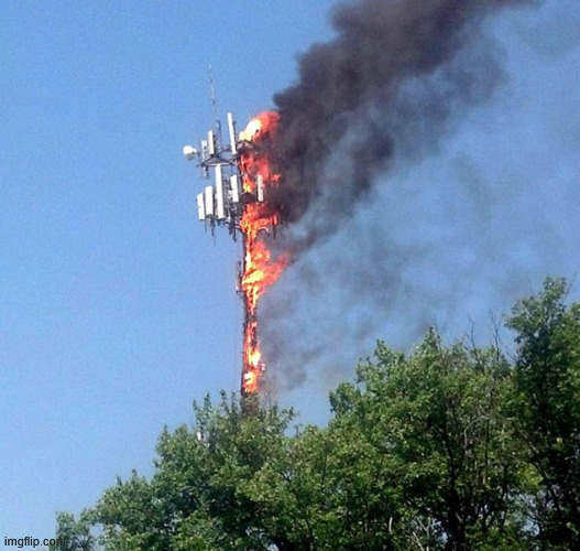 cell tower on fire | image tagged in cell tower on fire | made w/ Imgflip meme maker
