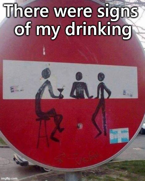 It was a sign | There were signs 
of my drinking | image tagged in eyeroll | made w/ Imgflip meme maker