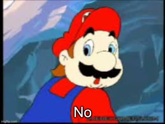 Mario NO | No | image tagged in mario no | made w/ Imgflip meme maker
