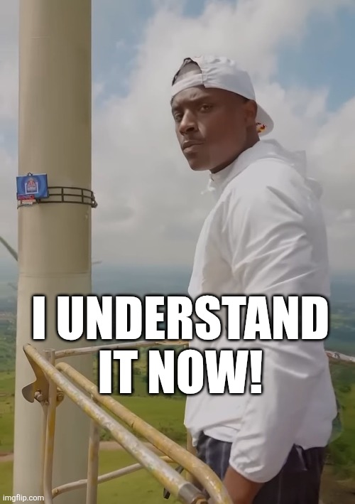 I understand it now | I UNDERSTAND IT NOW! | image tagged in thelethalshooter | made w/ Imgflip meme maker