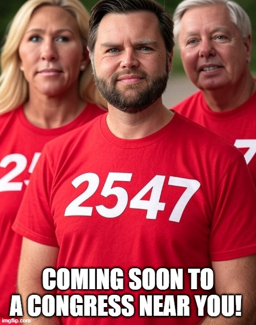 2547 - Coming soon to a Congress near you!  Republican Trump MAGA | COMING SOON TO A CONGRESS NEAR YOU! | image tagged in mtg marjorie taylor greene jd vance lindsey graham 2547 | made w/ Imgflip meme maker
