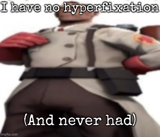Ze medic | I have no hyperfixation; (And never had) | image tagged in ze medic,msmg | made w/ Imgflip meme maker