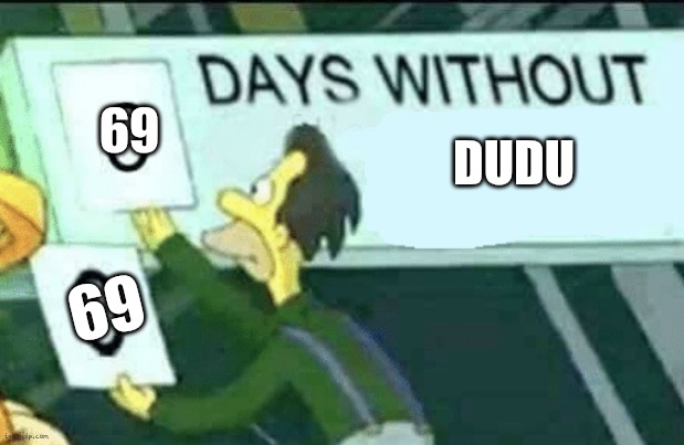 0 days without (Lenny, Simpsons) | 69; DUDU; 69 | image tagged in 0 days without lenny simpsons | made w/ Imgflip meme maker