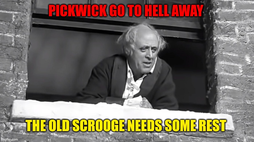 Scrooge: "You boy..." | PICKWICK GO TO HELL AWAY; THE OLD SCROOGE NEEDS SOME REST | image tagged in scrooge you boy | made w/ Imgflip meme maker