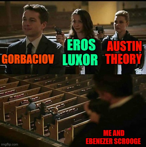 WAR between real, dead and fictional people | AUSTIN THEORY; EROS LUXOR; GORBACIOV; ME AND EBENEZER SCROOGE | image tagged in church gun | made w/ Imgflip meme maker